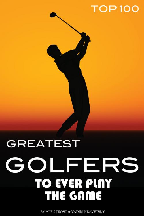 Cover of the book Greatest Golfers to Ever Play the Game Top 100 by alex trostanetskiy, A&V