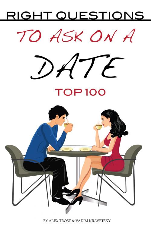 Cover of the book Right Questions To Ask On A Date Top 100 by alex trostanetskiy, A&V