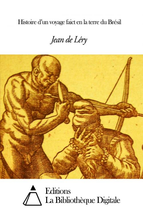 Cover of the book Histoire d’un voyage faict en la terre du Brésil by Jean de Léry, Editions la Bibliothèque Digitale