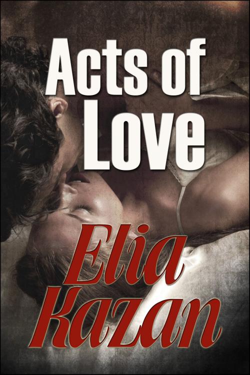 Cover of the book Acts of Love by Elia Kazan, Renaissance Literary & Talent in collaboration with the Author