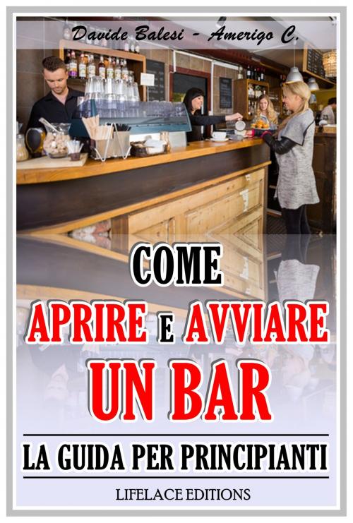 Cover of the book Come Aprire e Avviare un Bar - La Guida per Principianti by Davide Balesi, Amerigo C., Lifelace Editions