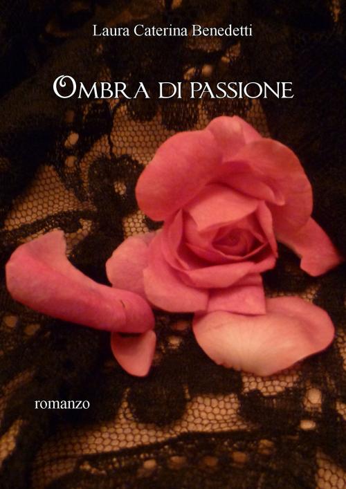 Cover of the book Ombra di passione by Laura Caterina Benedetti, Laura Caterina Benedetti