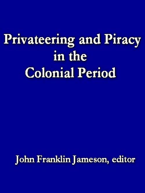 Cover of the book Privateering and Piracy in the Colonial Period: Illustrative Documents by John Franklin Jameson, Editor, VolumesOfValue