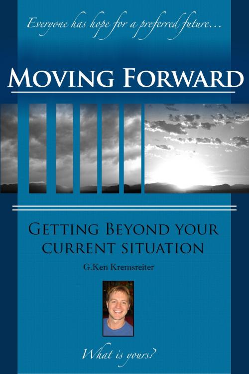 Cover of the book Moving Forward by G. Ken Kremsreiter, G. Ken Kremsreiter