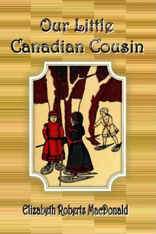 Cover of the book Our Little Canadian Cousin by Elizabeth Roberts MacDonald, cbook