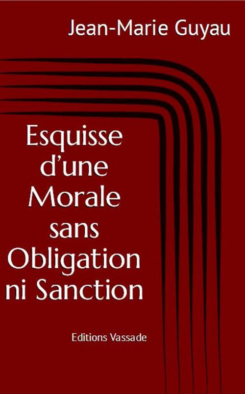 Cover of the book Esquisse d’une Morale sans Obligation ni Sanction by Jean-Marie Guyau, Vassade