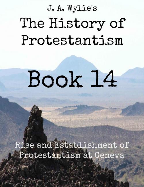 Cover of the book Rise and Establishment of Protestantism at Geneva: Book 14 by James Aitken Wylie, Jawbone Digital