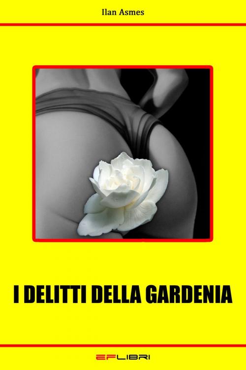 Cover of the book I DELITTI DELLA GARDENIA by Ilan Asmes, EF libri - Eros