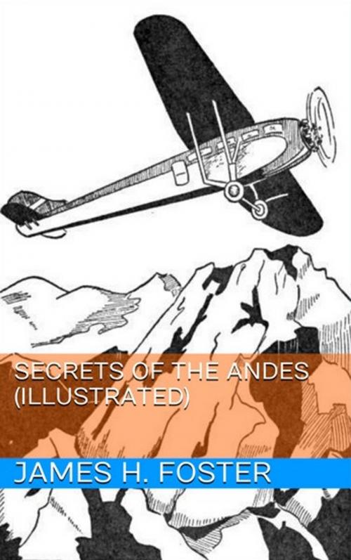 Cover of the book Secrets of the Andes (Illustrated) by James H. Foster, Lost Leaf Publications