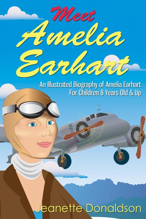 Cover of the book Meet Amelia Earhart: An Illustrated Biography of Amelia Earhart. For Children 8 Years Old & Up. by Jeanette Donaldson, Enlightened Publishing