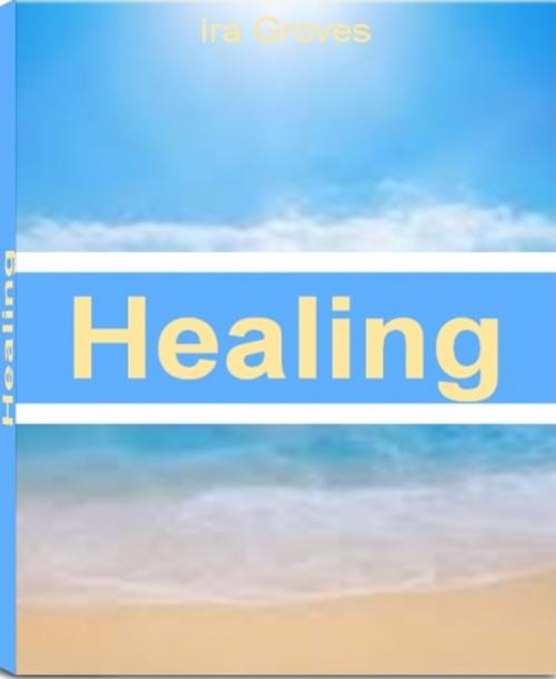Cover of the book Healing by Ira Groves, Tru Divine Publishing