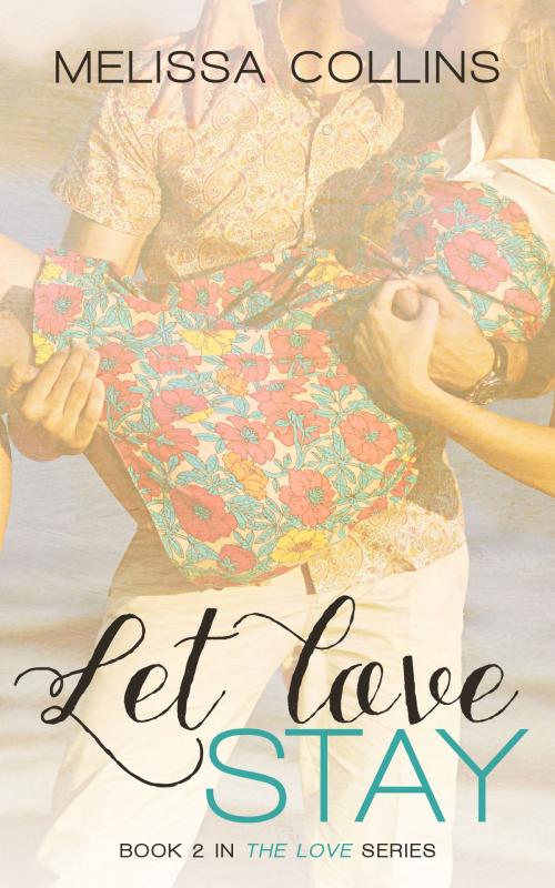 Cover of the book Let Love Stay by Melissa Collins, Melissa Collins