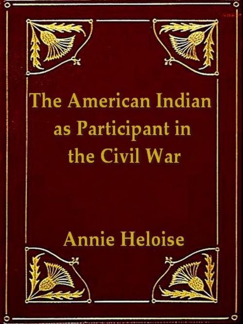 Cover of the book The American Indian as Participant in the Civil War by Annie Heloise Abel, VolumesOfValue