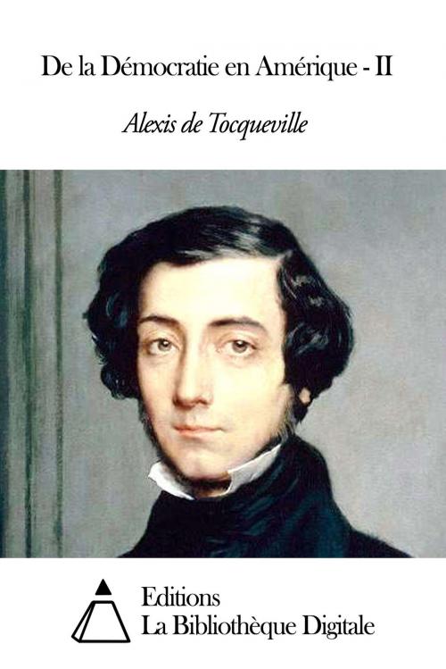Cover of the book De la Démocratie en Amérique - II by Alexis de Tocqueville, Editions la Bibliothèque Digitale
