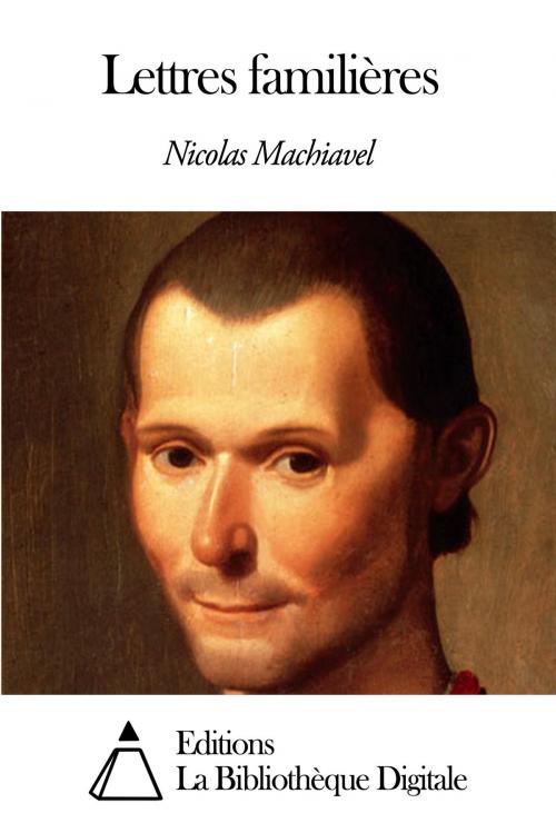 Cover of the book Lettres familières by Nicolas Machiavel, Editions la Bibliothèque Digitale