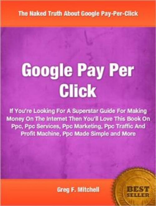 Cover of the book Google Pay Per Click by Greg F. Mitchell, Tru Divine Publishing
