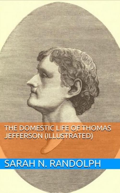 Cover of the book The Domestic Life of Thomas Jefferson (Illustrated) by Sarah N. Randolph, Lost Leaf Publications