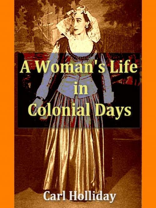 Cover of the book Woman's Life in Colonial Days by Carl Holliday, VolumesOfValue