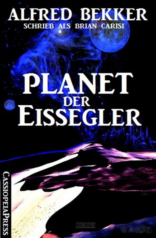 Cover of the book Planet der Eissegler by Alfred Bekker, Brian Carisi, CassiopeiaPress