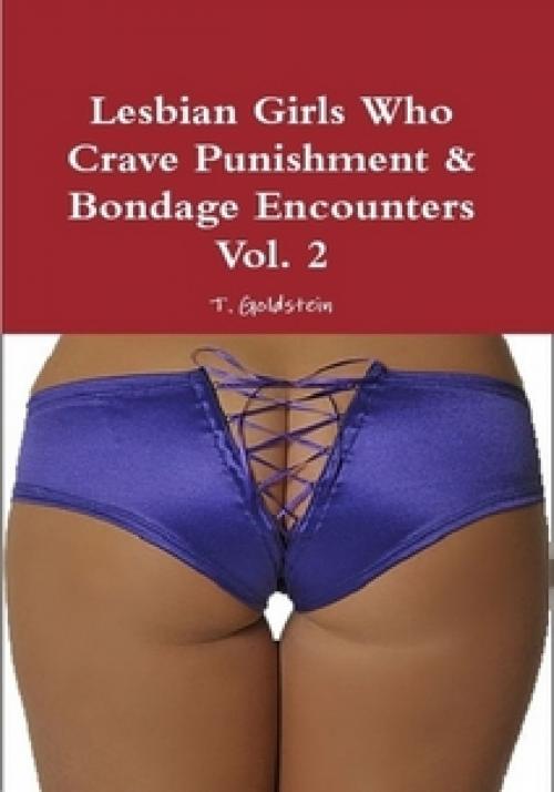Cover of the book Lesbian Girls Who Crave Punishment & Bondage Encounters Vol. 2 by T. Goldstein, Vince Stead