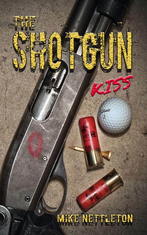 Cover of the book The Shotgun Kiss by Mike Nettleton, Mike Nettleton