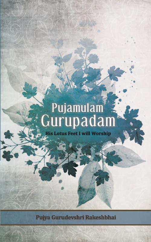 Cover of the book Pujamulam Gurupadam - His Lotus Feet I will Worship by Pujya Gurudevshri Rakeshbhai, Shrimad Rajchandra Adhyatmik Satsang Sadhana Kendra