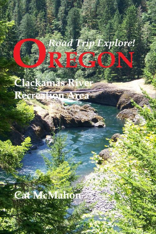 Cover of the book Road Trip Explore! Oregon--Clackamas River Recreation Area by Cat McMahon, Purrfect Press
