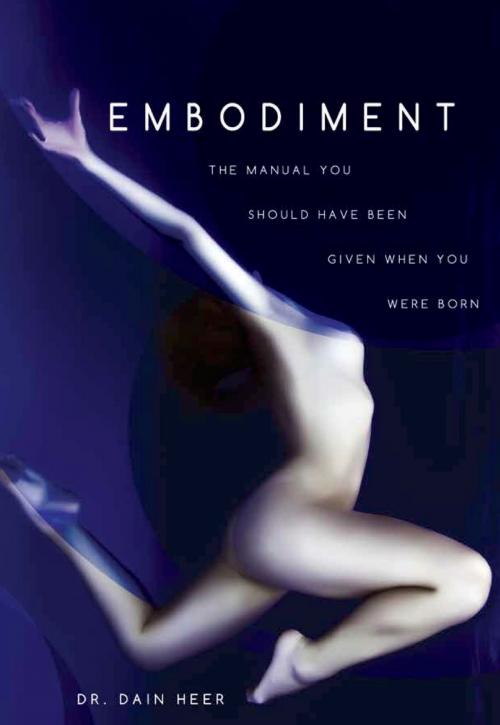 Cover of the book Embodiment: The Manual You Should Have Been Given When You Were Born by Dr. Dain Heer, Access Consciousness Publishing