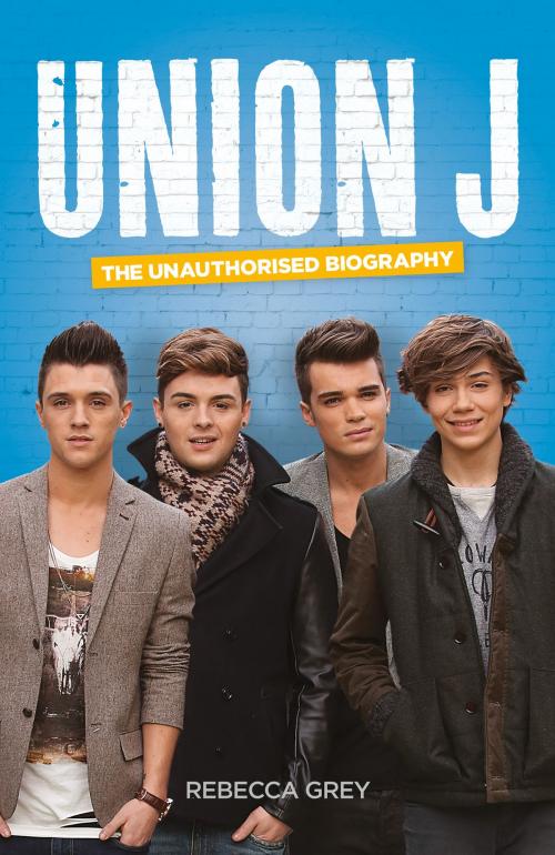 Cover of the book Union J: The Unauthorised Biography by Rebecca Grey, HarperCollins Publishers