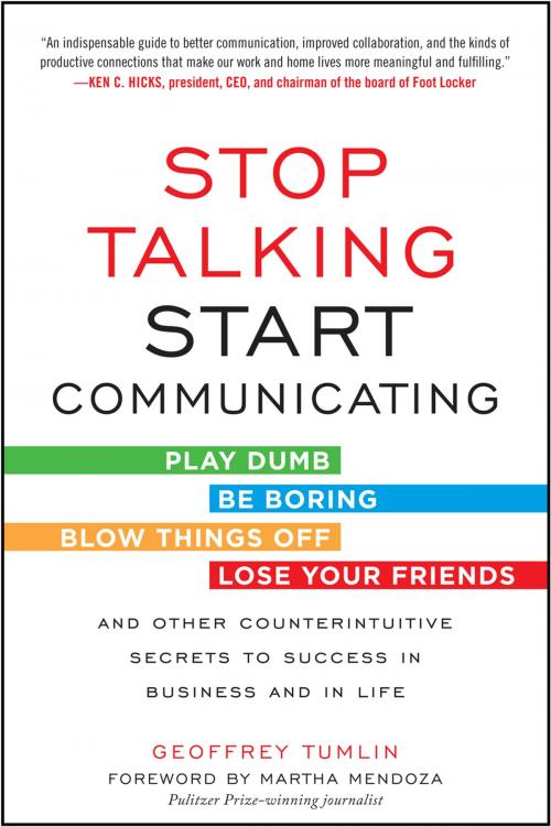 Cover of the book Stop Talking, Start Communicating: Counterintuitive Secrets to Success in Business and in Life, with a foreword by Martha Mendoza by Geoffrey Tumlin, Mcgraw-hill