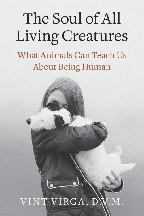 Cover of the book The Soul of All Living Creatures by Vint Virga, D.V.M., Crown/Archetype
