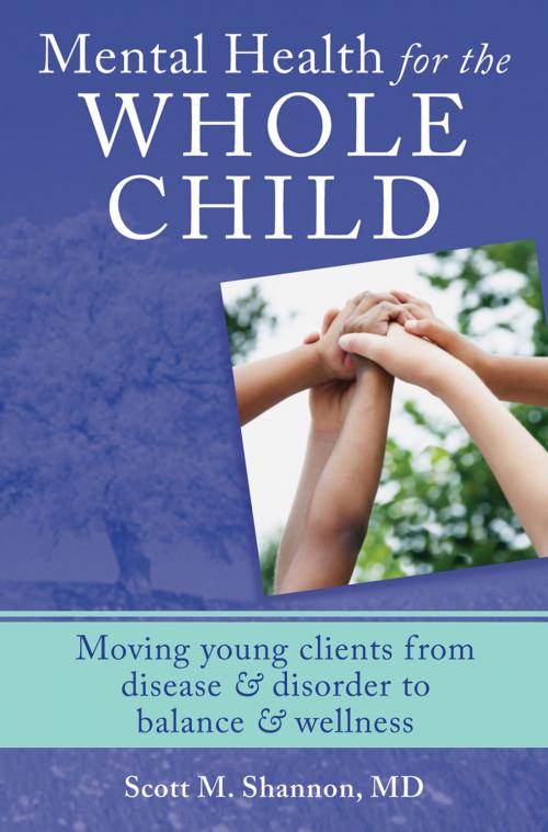 Cover of the book Mental Health for the Whole Child: Moving Young Clients from Disease & Disorder to Balance & Wellness by Scott M. Shannon, W. W. Norton & Company