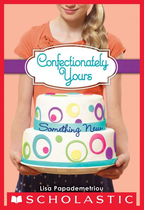 Cover of the book Confectionately Yours #4: Something New by Lisa Papademetriou, Scholastic Inc.