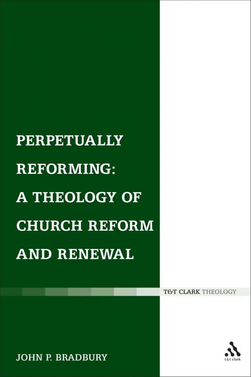 Cover of the book Perpetually Reforming: A Theology of Church Reform and Renewal by Dr John P. Bradbury, Bloomsbury Publishing