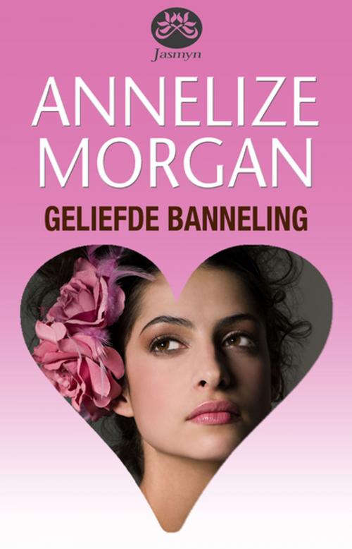 Cover of the book Geliefde banneling by Annelize Morgan, Tafelberg
