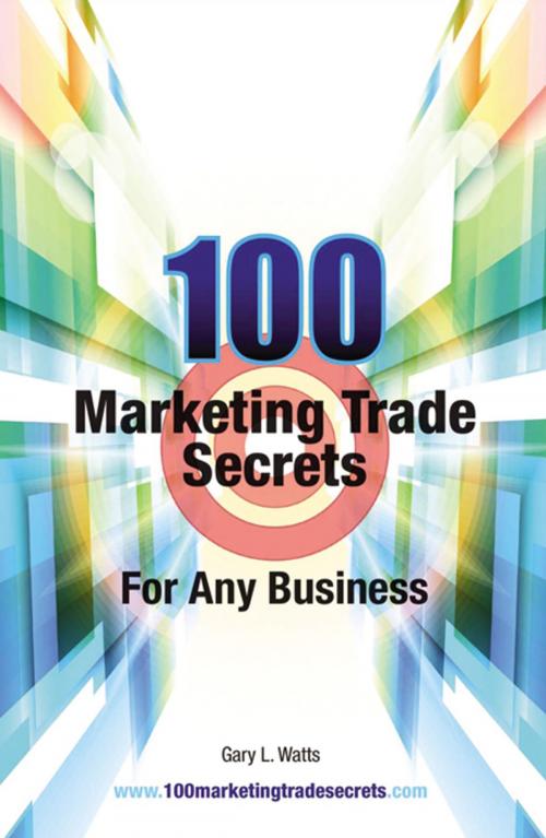 Cover of the book 100 Marketing Trade Secrets for Any Business by Gary L. Watts, Infinity Publishing