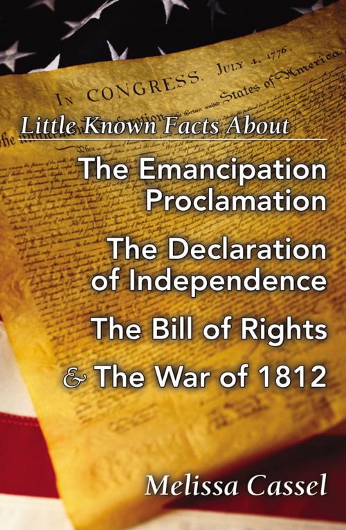 Cover of the book Little Known Facts About the Emancipation Proclamation, The Declaration of Independence, The Bill of Rights, and the War of 1812 by Melissa Cassel, Infinity Publishing