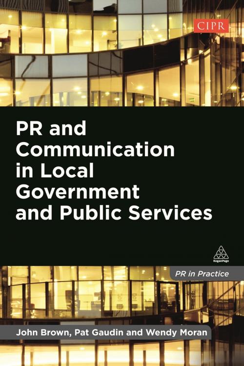 Cover of the book PR and Communication in Local Government and Public Services by John Brown, Pat Gaudin, Wendy Moran, Kogan Page