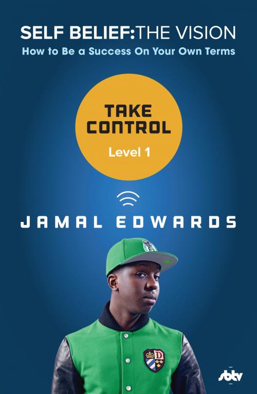 Cover of the book Self Belief: The Vision, Level 1: Take Control by Jamal Edwards, Ebury Publishing