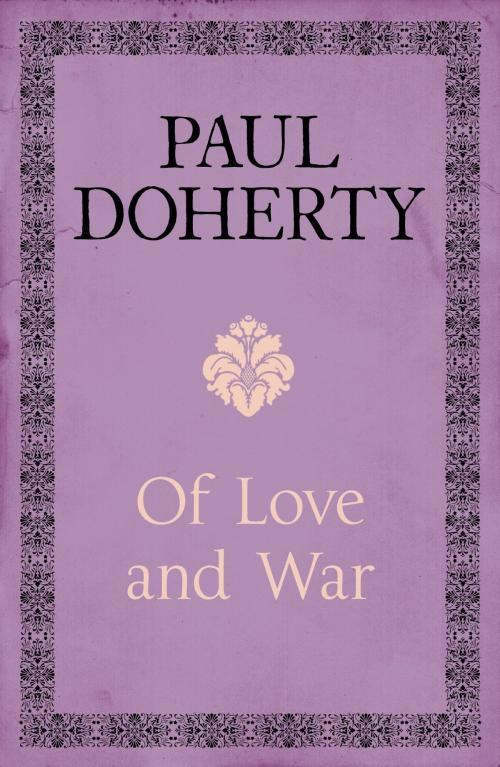 Cover of the book Of Love and War by Paul Doherty, Headline