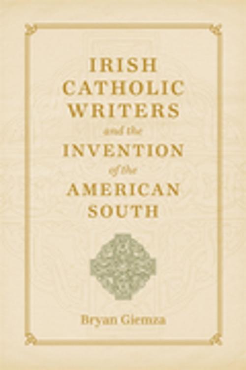 Cover of the book Irish Catholic Writers and the Invention of the American South by Bryan Giemza, LSU Press