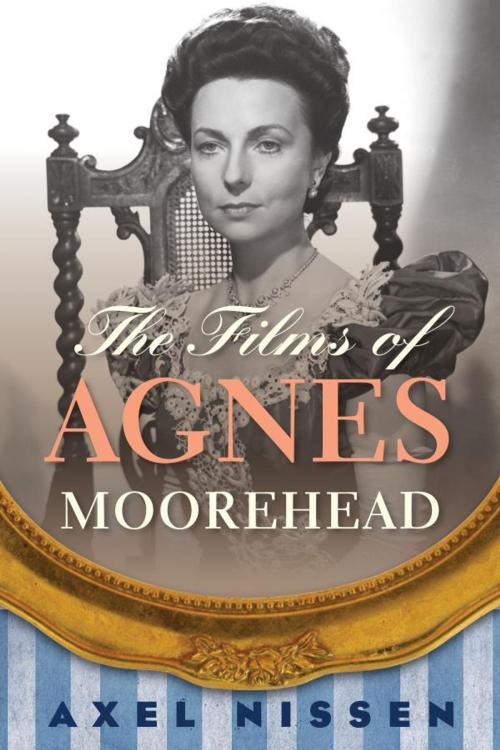 Cover of the book The Films of Agnes Moorehead by Axel Nissen, Scarecrow Press