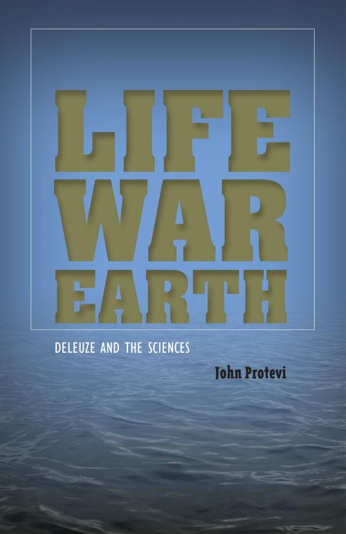 Cover of the book Life, War, Earth by John Protevi, University of Minnesota Press