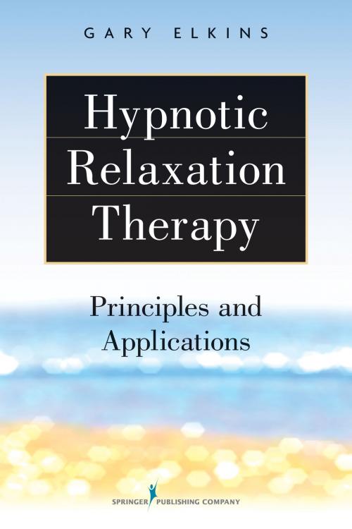 Cover of the book Hypnotic Relaxation Therapy by Gary Elkins, Ph.D., ABPP, ABPH, Springer Publishing Company