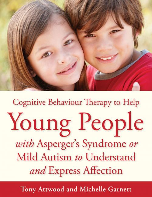 Cover of the book CBT to Help Young People with Asperger's Syndrome (Autism Spectrum Disorder) to Understand and Express Affection by Michelle Garnett, Tony Attwood, Jessica Kingsley Publishers
