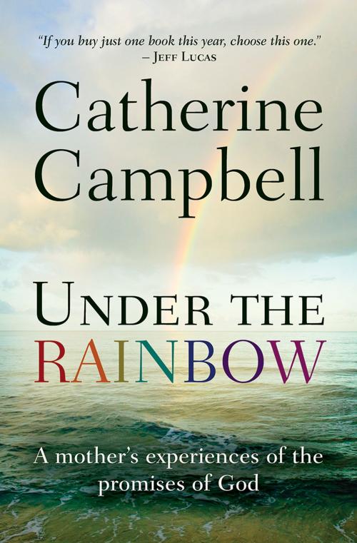 Cover of the book Under the Rainbow by Catherine Campbell, Lion Hudson LTD