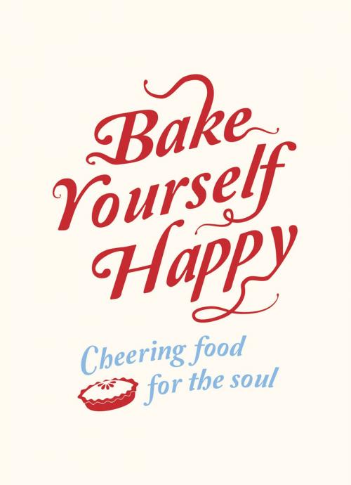 Cover of the book Bake Yourself Happy: Cheering Food For the Soul by A Non, Summersdale Publishers Ltd