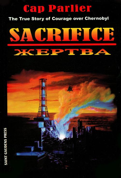 Cover of the book Sacrifice: The True Story of Courage over Chernobyl by Cap Parlier, Saint Gaudens Press Inc