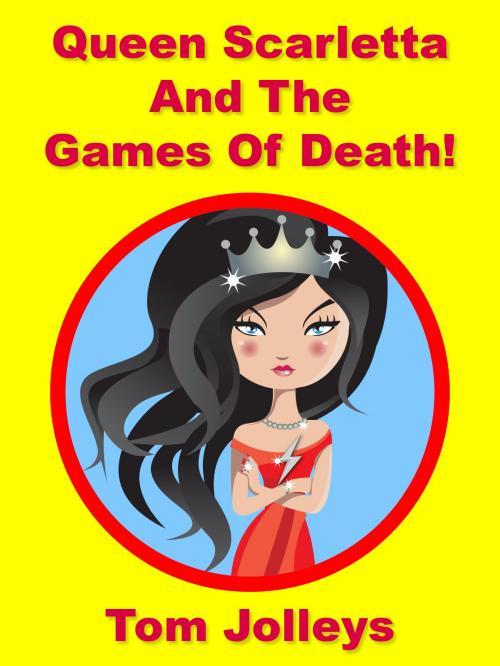 Cover of the book Queen Scarletta and the Games of Death! by Tom Jolleys, The Kids Press
