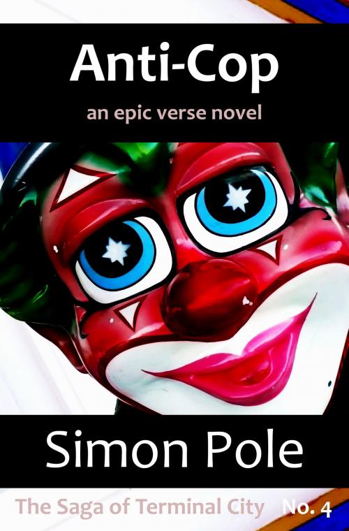 Cover of the book Anti-Cop: An Epic Verse Novel (Saga No. 4) by Simon Pole, Robot Rider Press